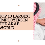 Top 10 largest employers in the Arab world