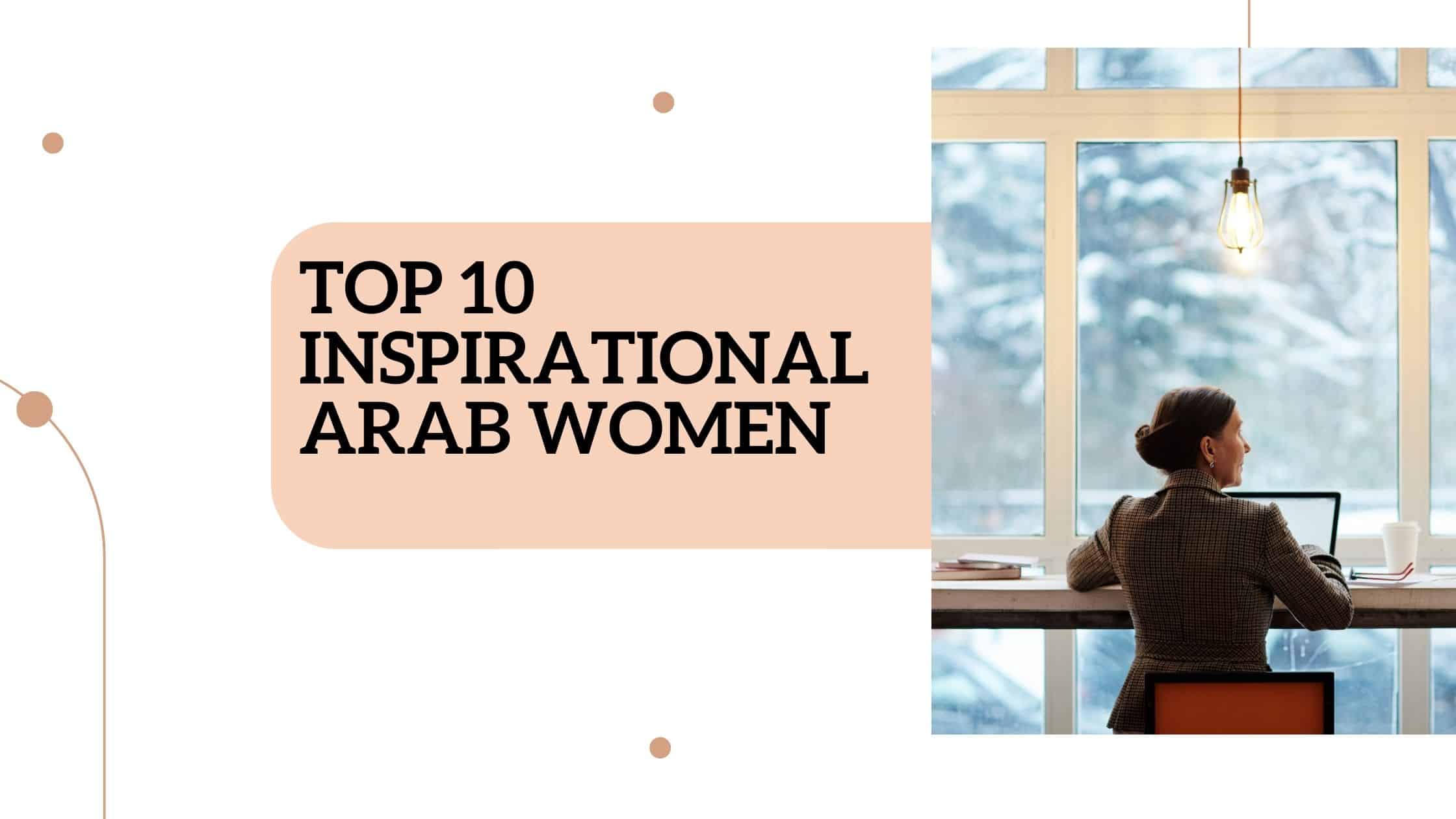 Top 10 inspirational Arab women