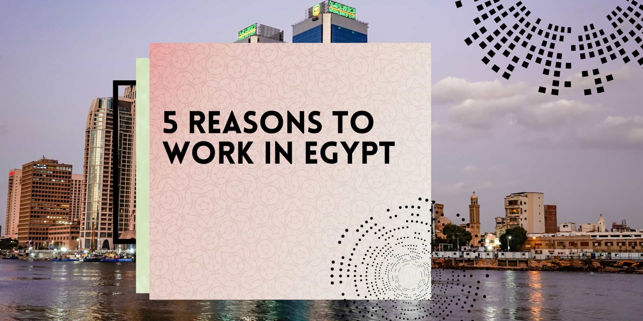 5 Reasons to Work in Egypt